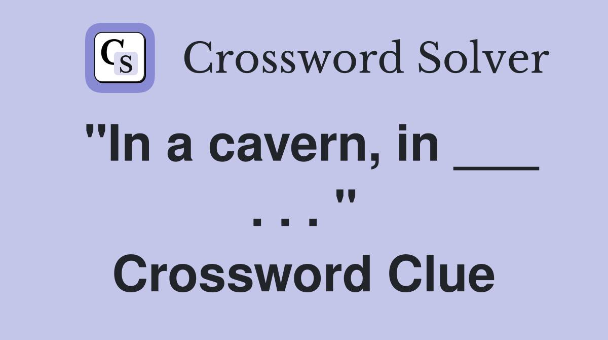 "In a cavern, in ___ . . . " Crossword Clue