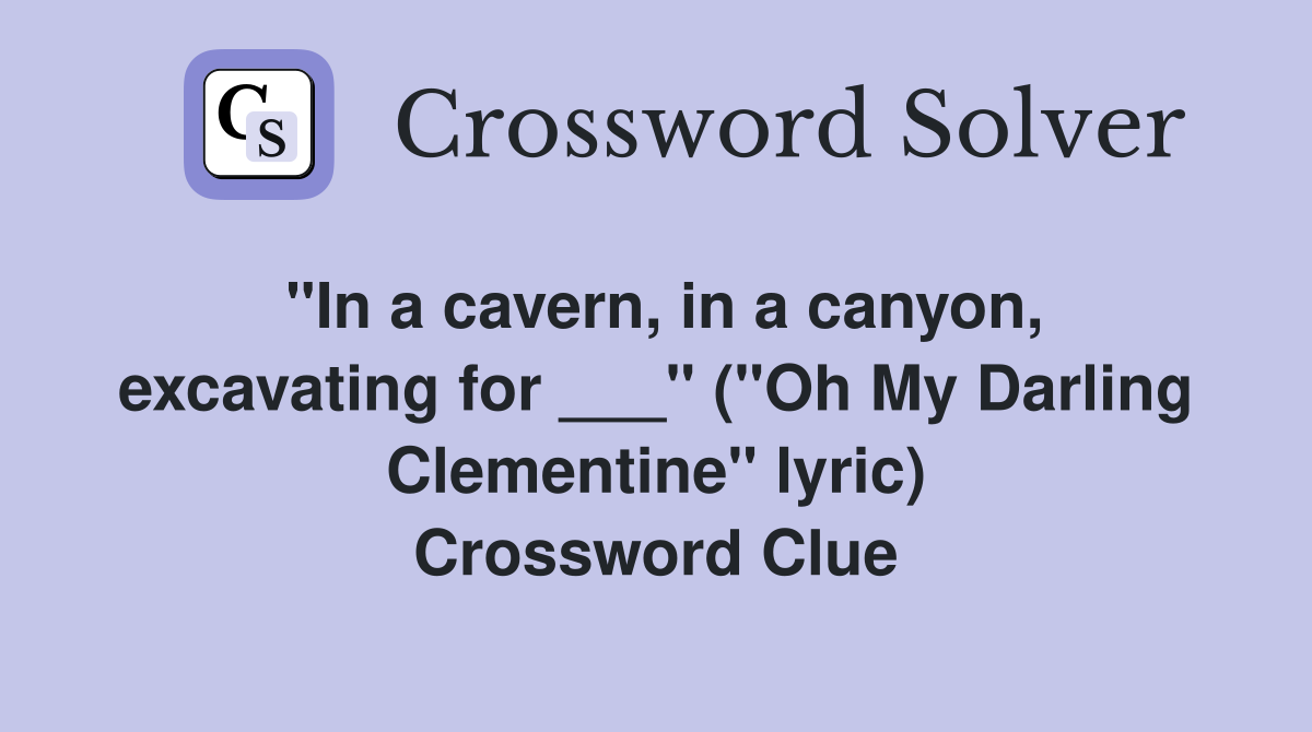 "In a cavern, in a canyon, excavating for ___" ("Oh My Darling Clementine" lyric) Crossword Clue