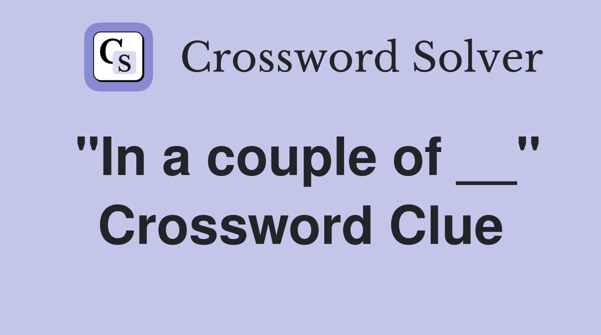 "In a couple of __" Crossword Clue