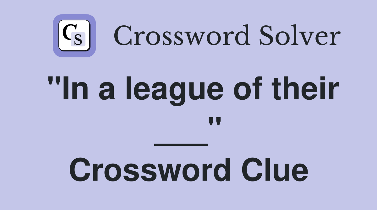"In a league of their ___" Crossword Clue