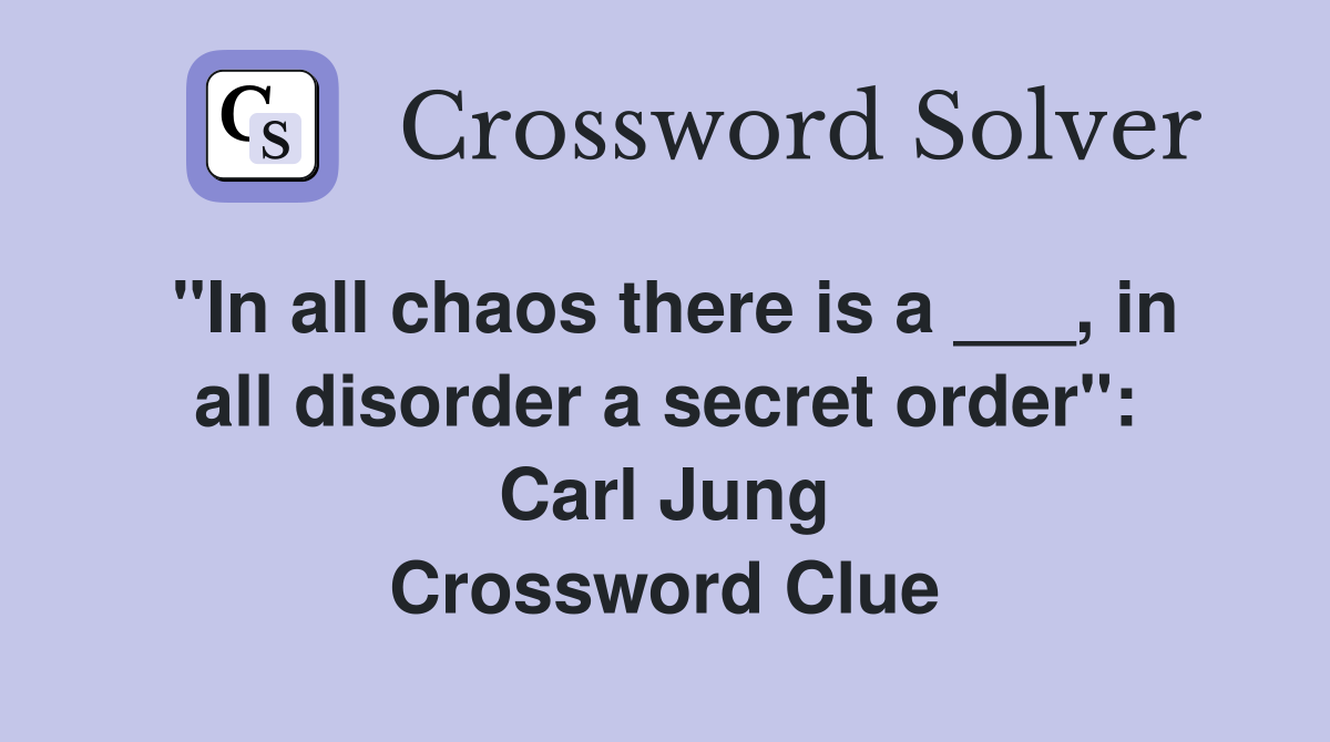 "In all chaos there is a ___, in all disorder a secret order": Carl Jung Crossword Clue