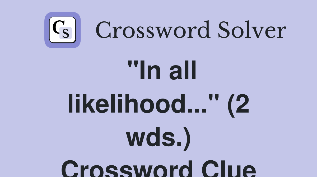 "In all likelihood..." (2 wds.) Crossword Clue