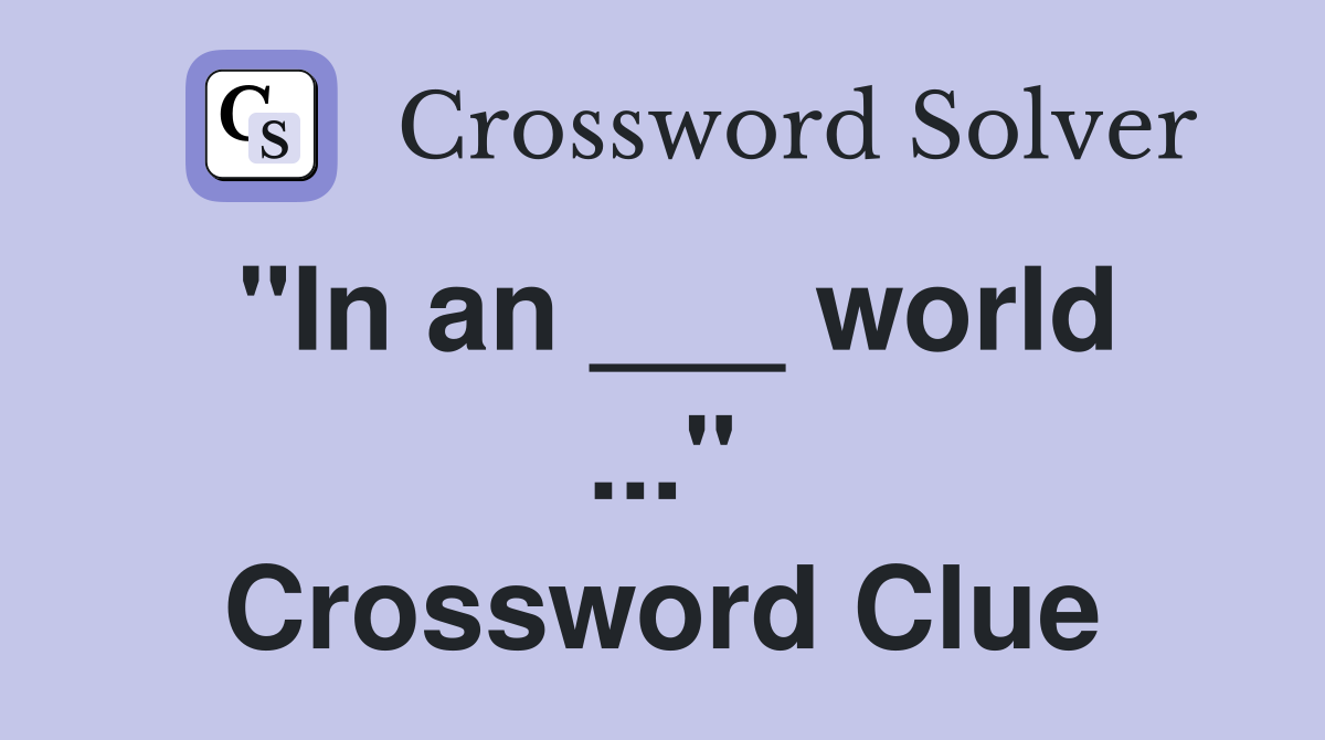 "In an ___ world ..." Crossword Clue