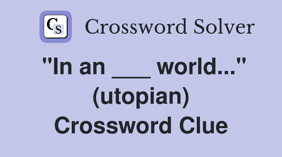 "In an ___ world..." (utopian) Crossword Clue