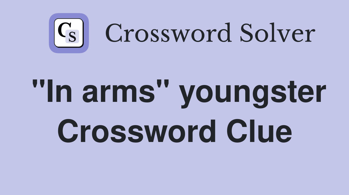 "In arms" youngster Crossword Clue