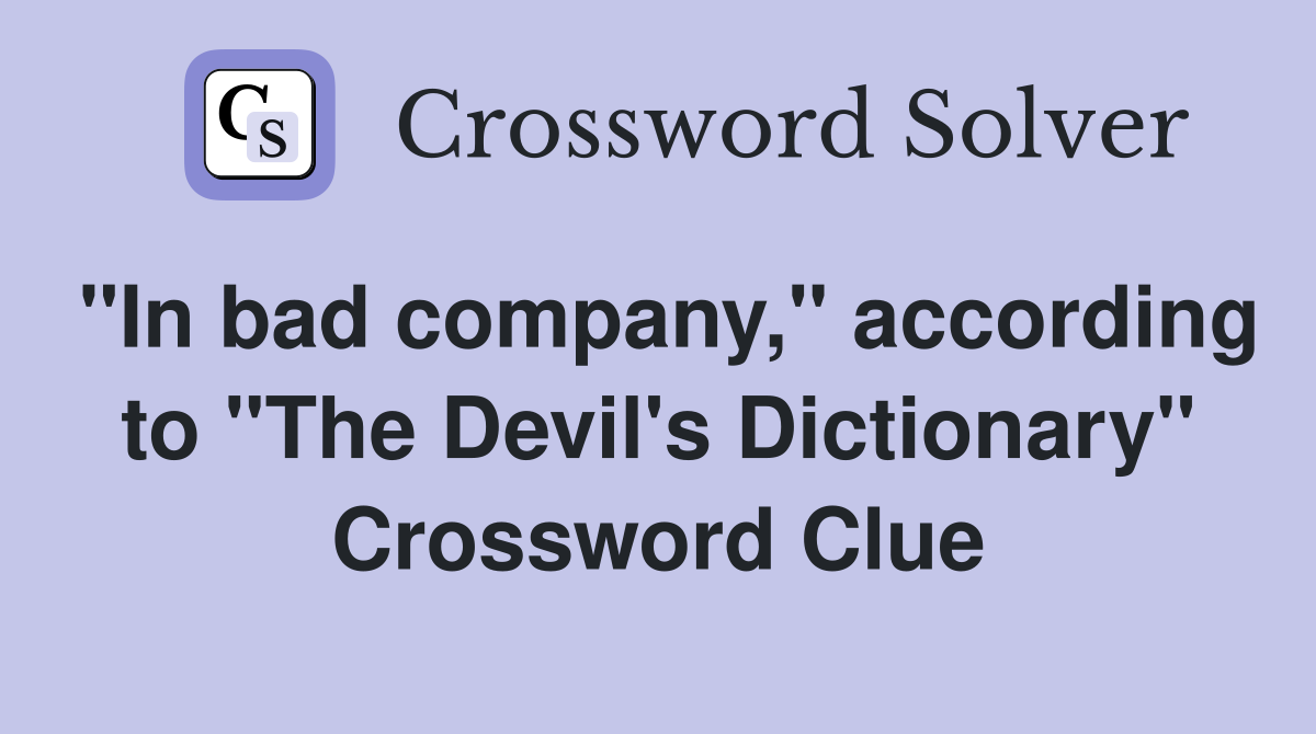 "In bad company," according to "The Devil's Dictionary" Crossword Clue