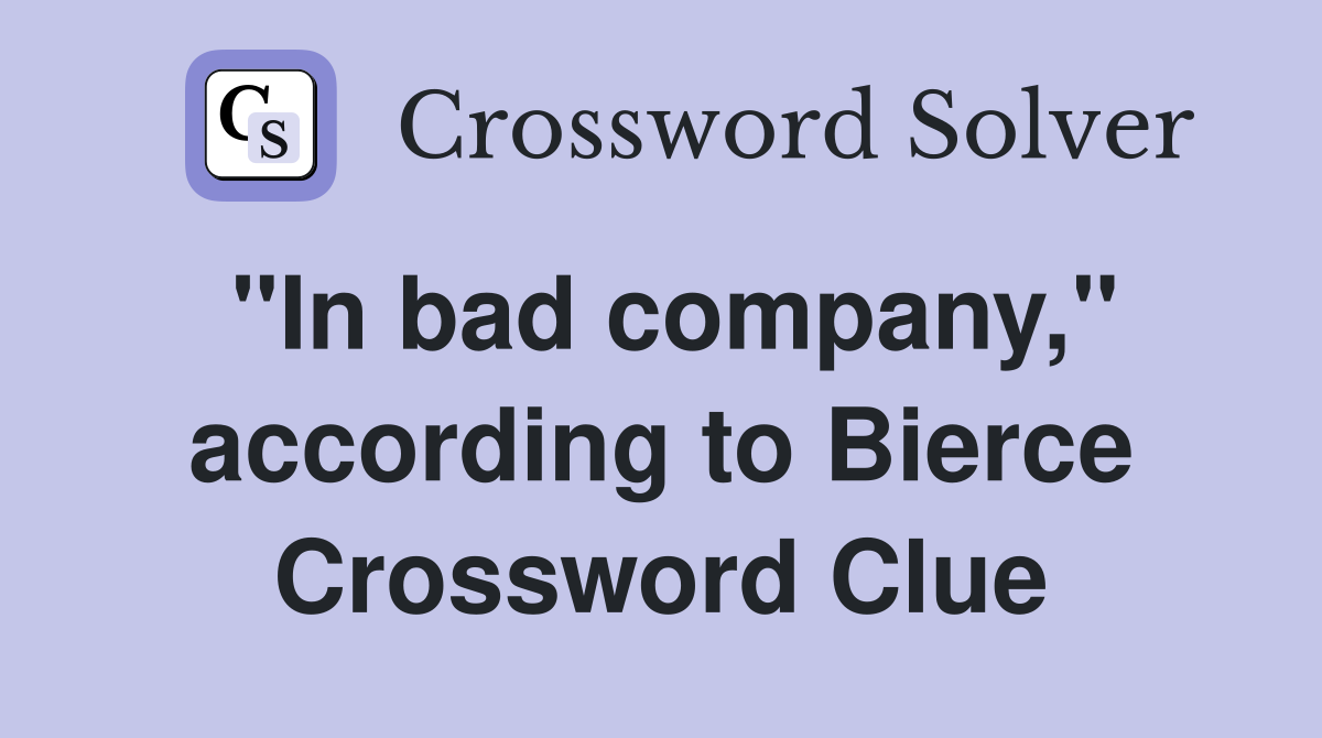 "In bad company," according to Bierce Crossword Clue