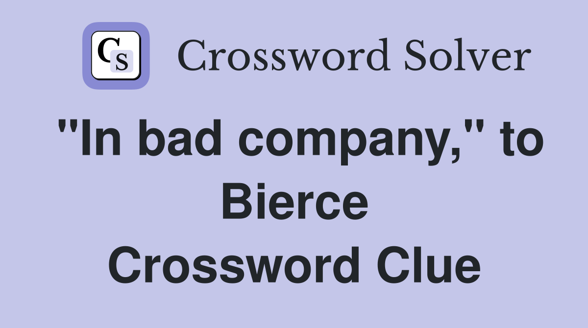 "In bad company," to Bierce Crossword Clue