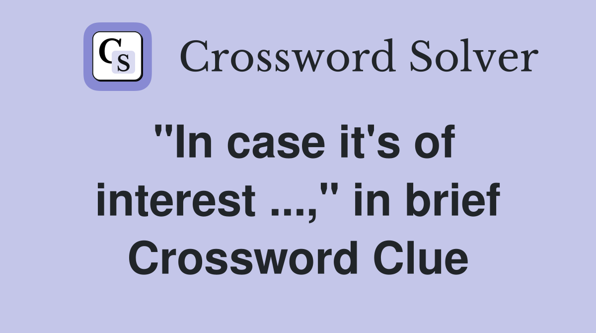 "In case it's of interest ...," in brief Crossword Clue