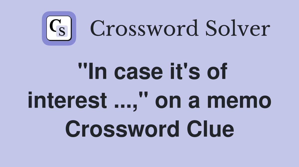"In case it's of interest ...," on a memo Crossword Clue