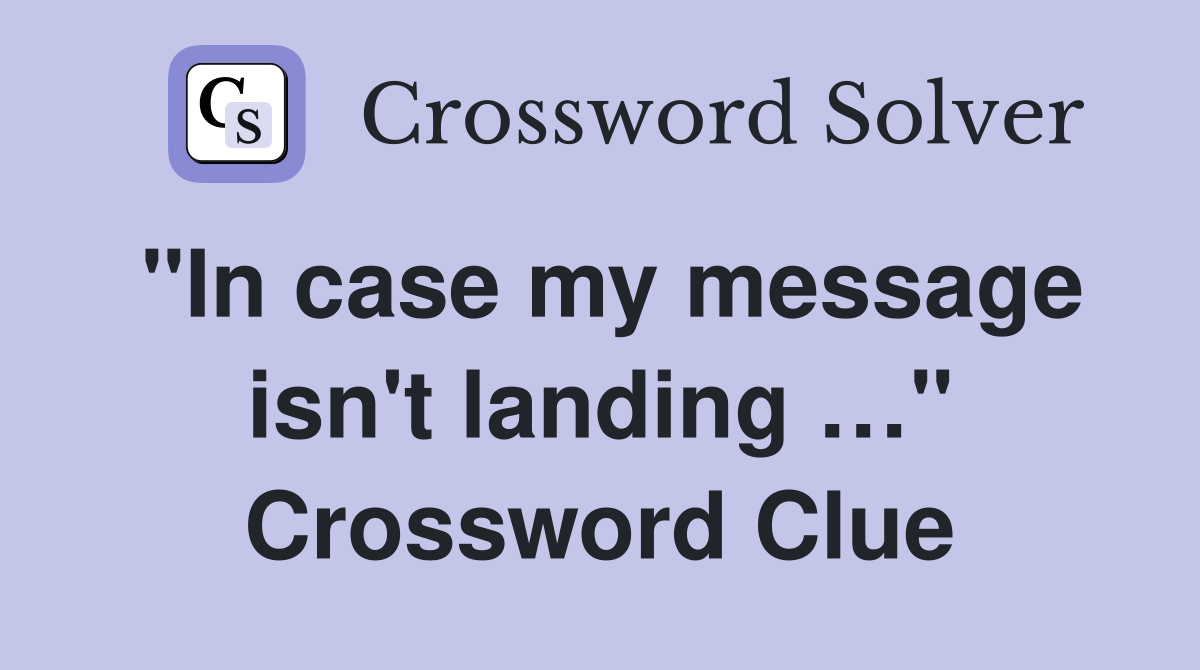 "In case my message isn't landing …" Crossword Clue