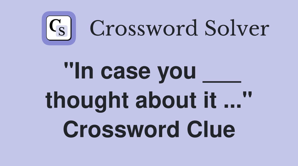 "In case you ___ thought about it ..." Crossword Clue