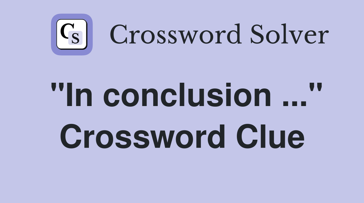 "In conclusion ..." Crossword Clue