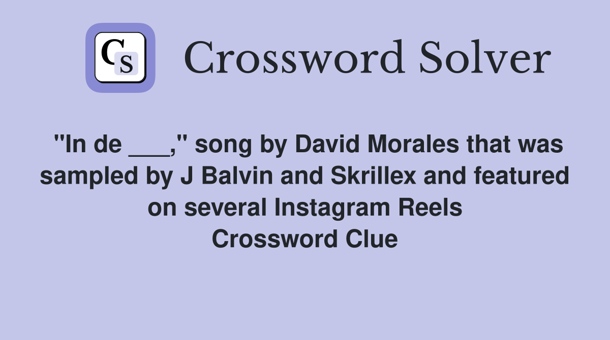 "In de ___," song by David Morales that was sampled by J Balvin and Skrillex and featured on several Instagram Reels Crossword Clue