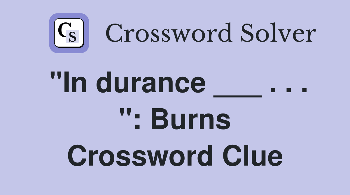 "In durance ___ . . . ": Burns Crossword Clue