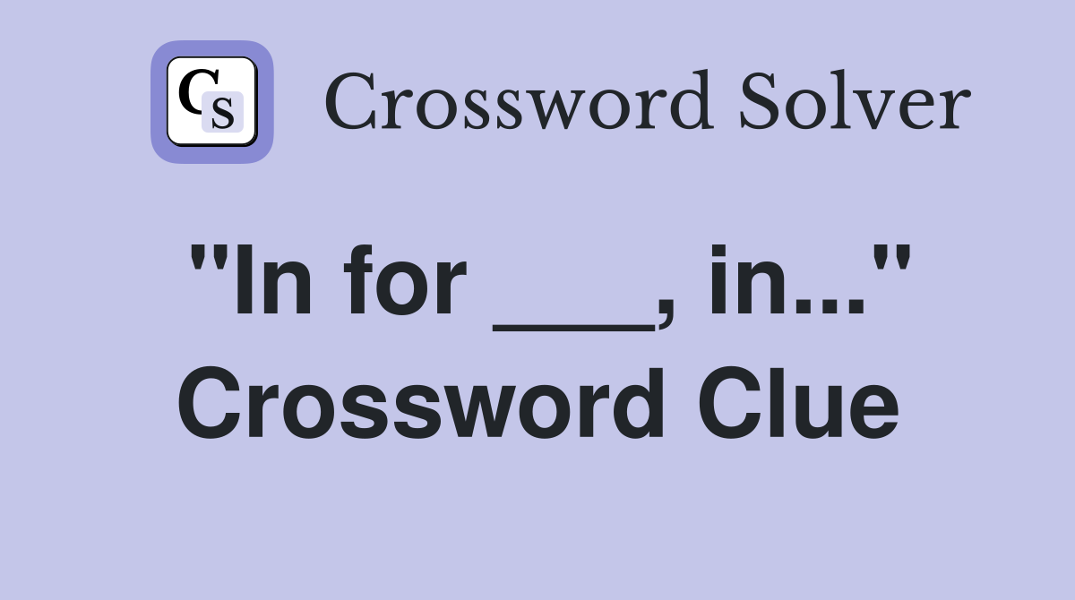 "In for ___, in..." Crossword Clue