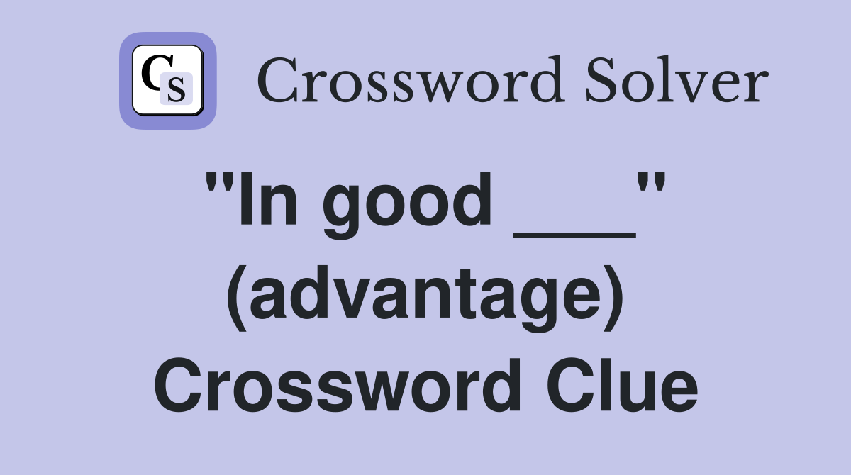 "In good ___" (advantage) Crossword Clue