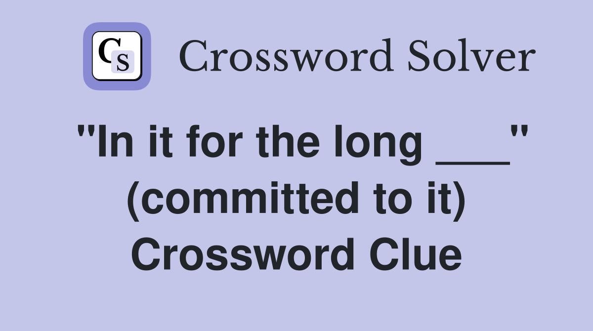 "In it for the long ___" (committed to it) Crossword Clue
