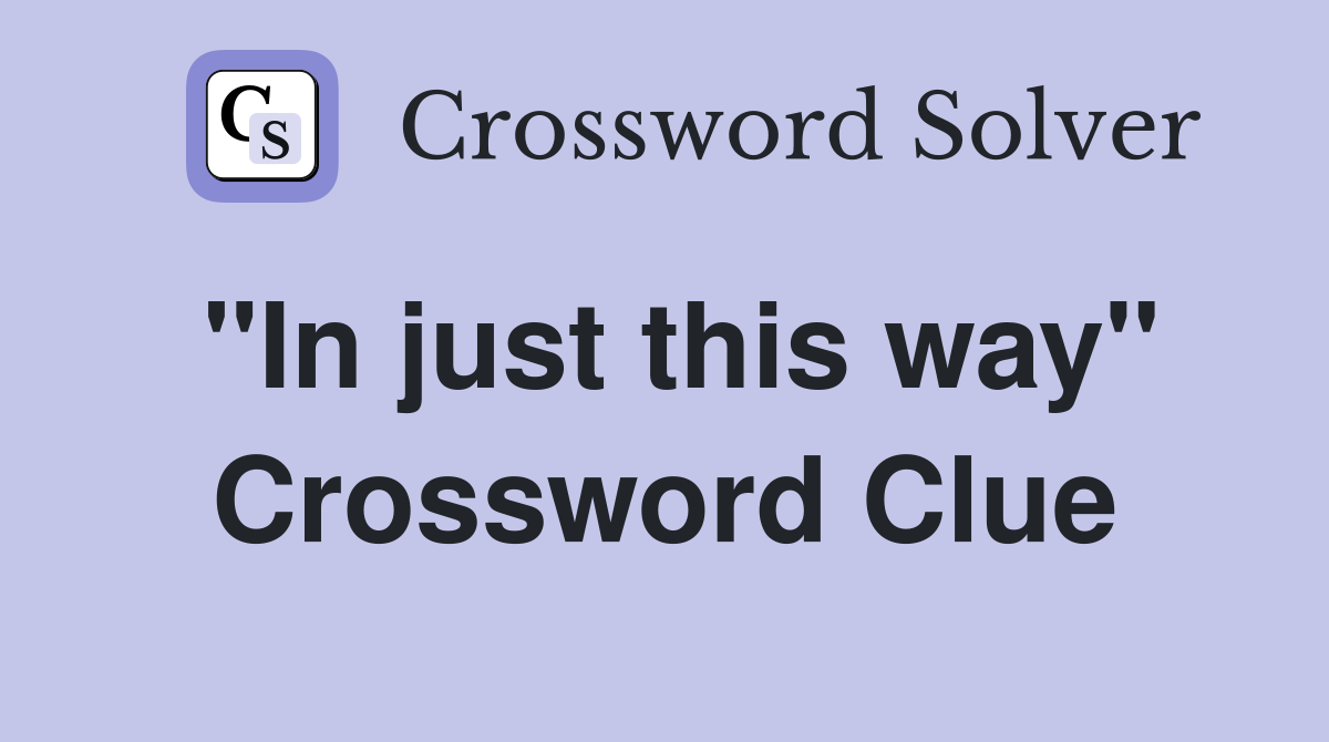 "In just this way" Crossword Clue