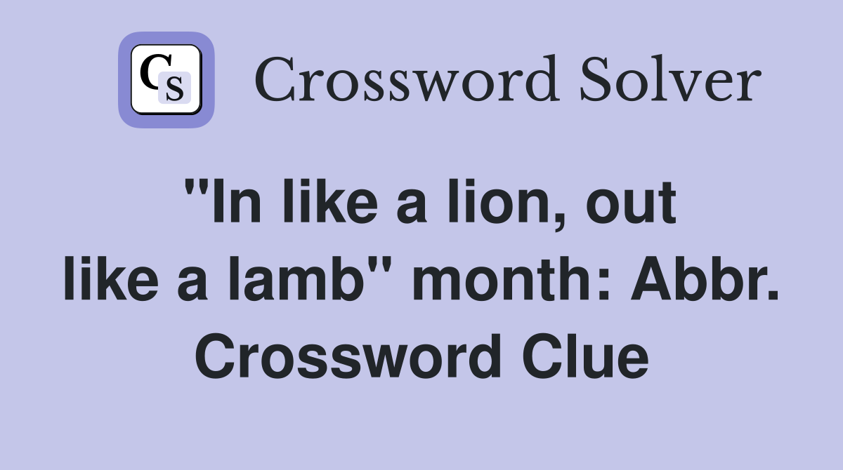 "In like a lion, out like a lamb" month: Abbr. Crossword Clue