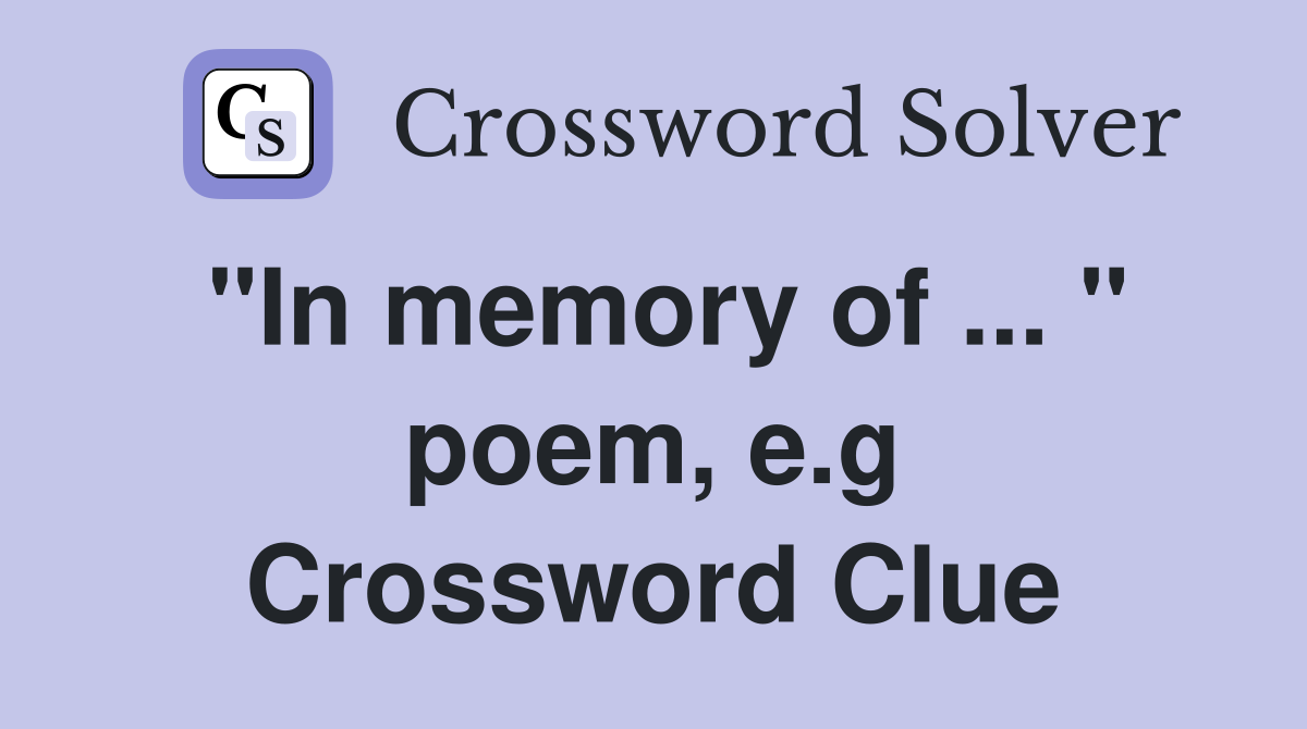 "In memory of ... " poem, e.g Crossword Clue