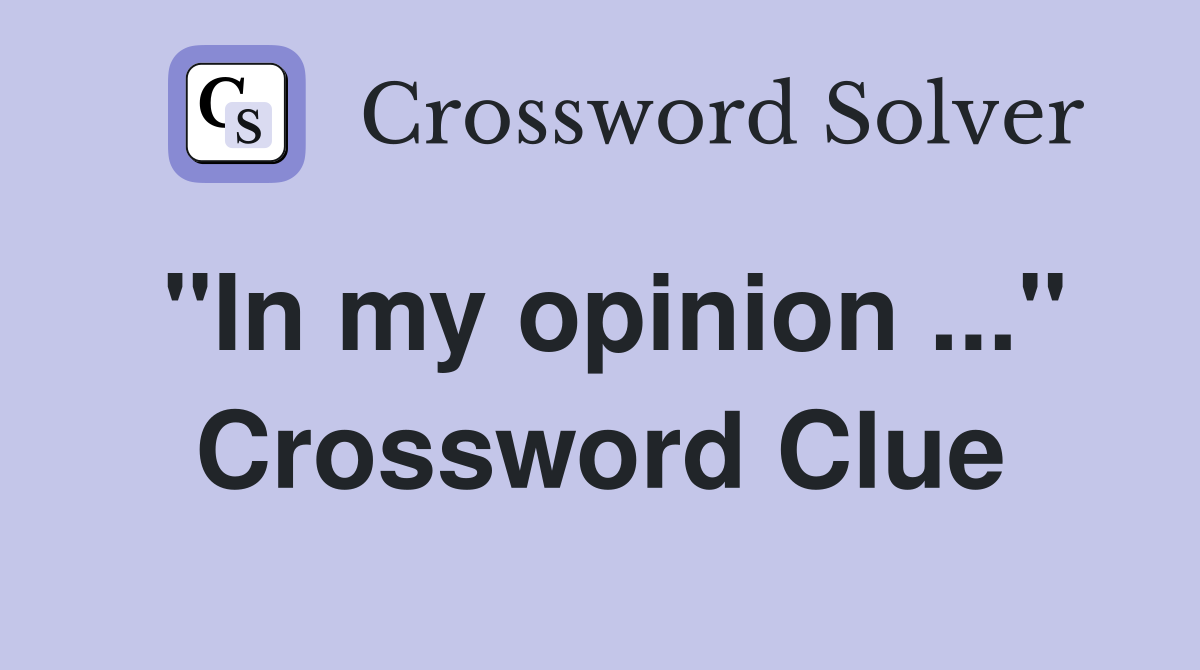quot In my opinion quot Crossword Clue Answers Crossword Solver