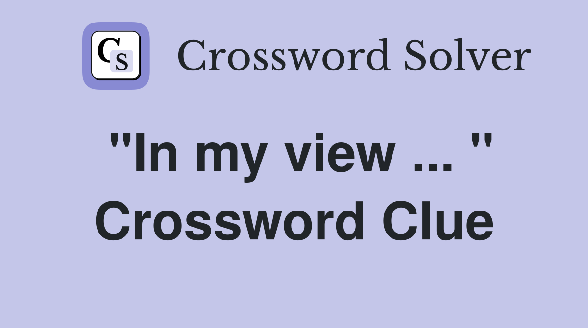"In my view ... " Crossword Clue