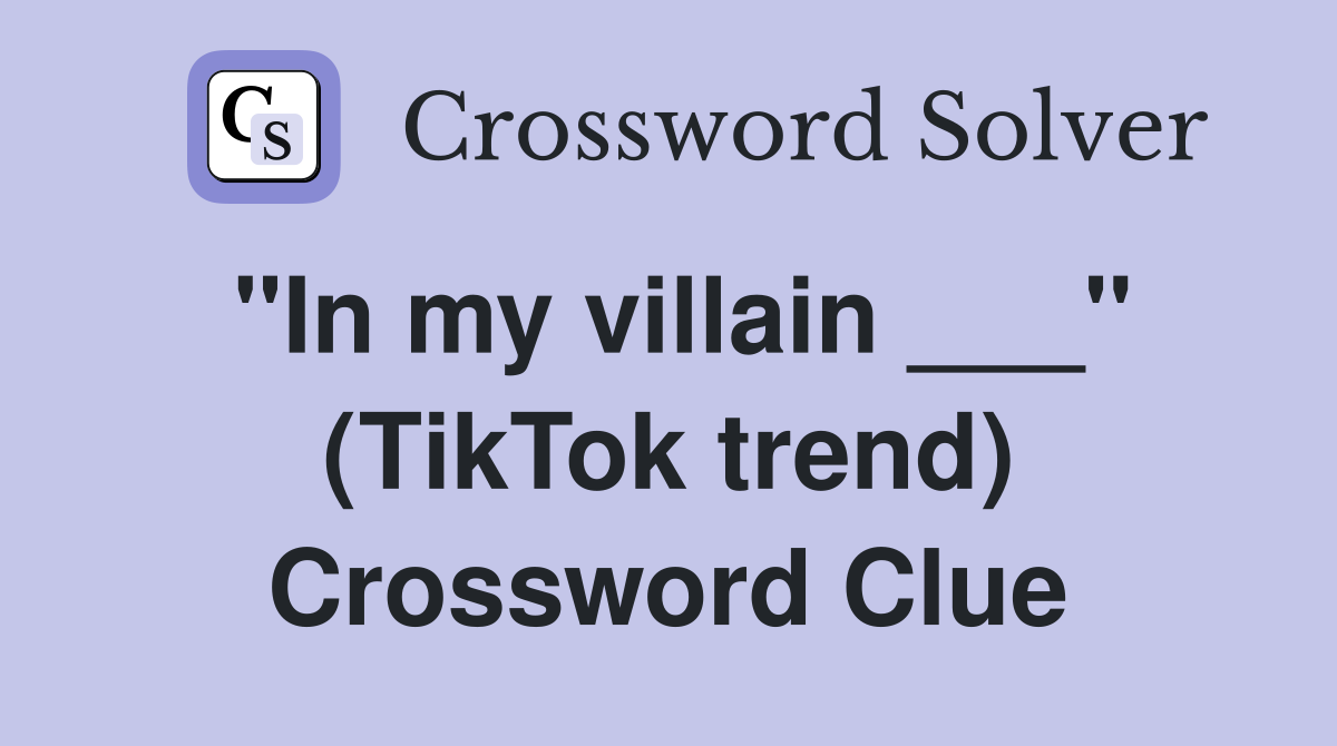"In my villain ___" (TikTok trend) Crossword Clue