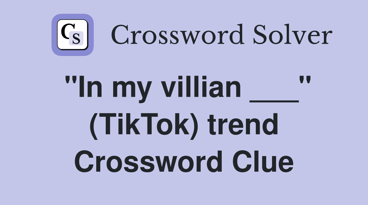 "In my villian ___" (TikTok) trend Crossword Clue