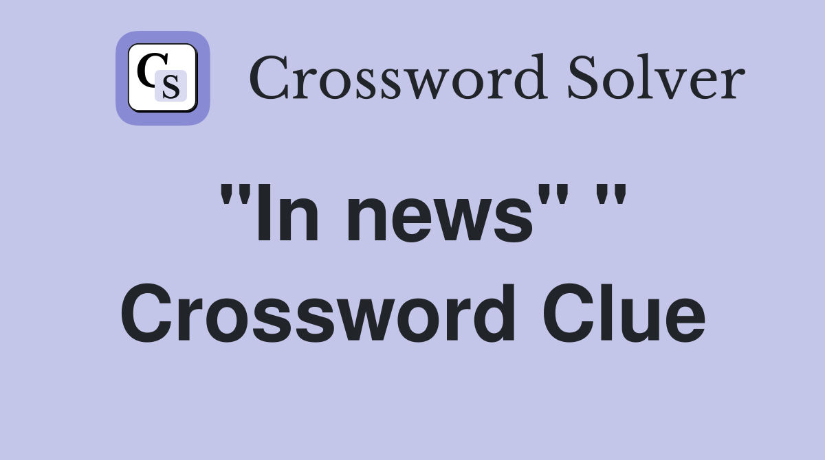 "In news" " Crossword Clue