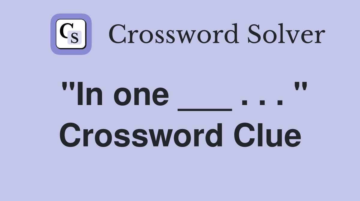 "In one ___ . . . " Crossword Clue