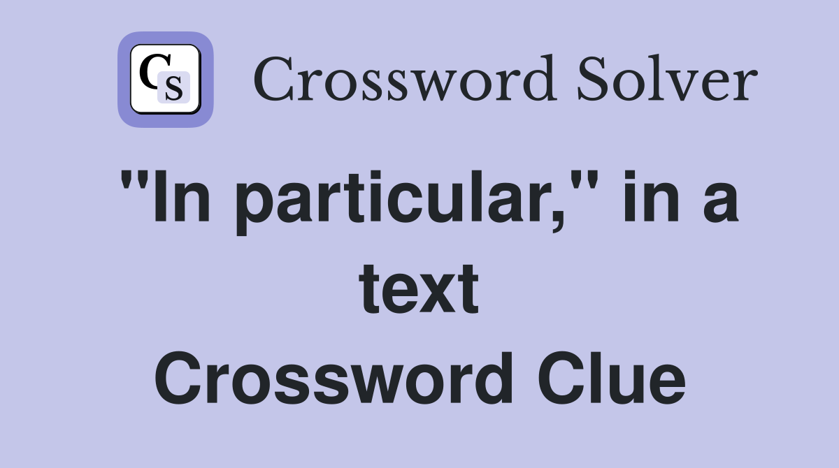 "In particular," in a text Crossword Clue
