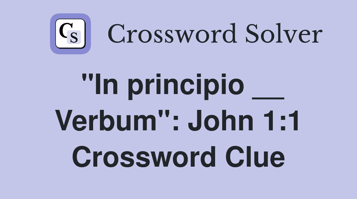 "In principio __ Verbum": John 1:1 Crossword Clue