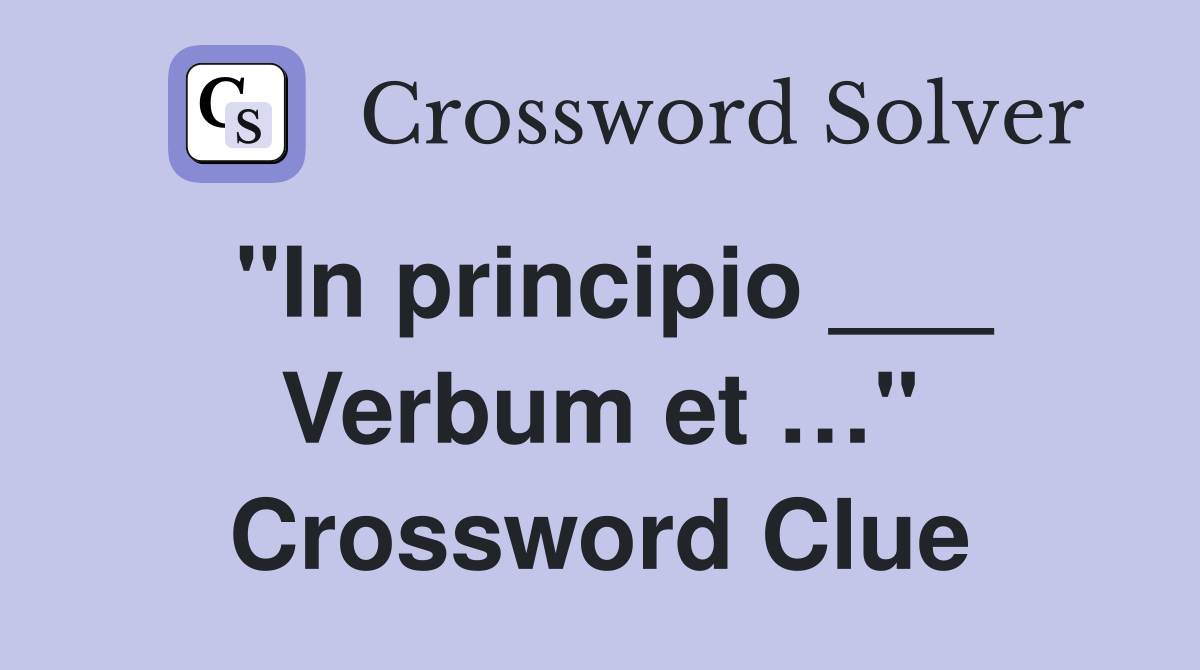 "In principio ___ Verbum et …" Crossword Clue