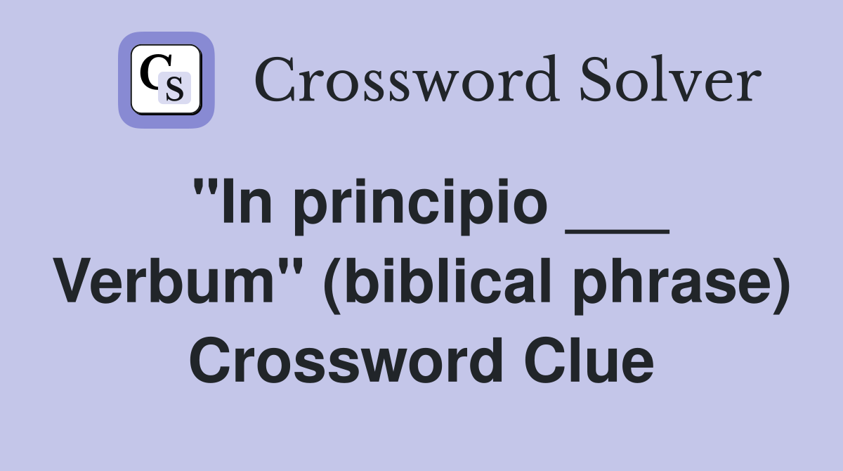 "In principio ___ Verbum" (biblical phrase) Crossword Clue