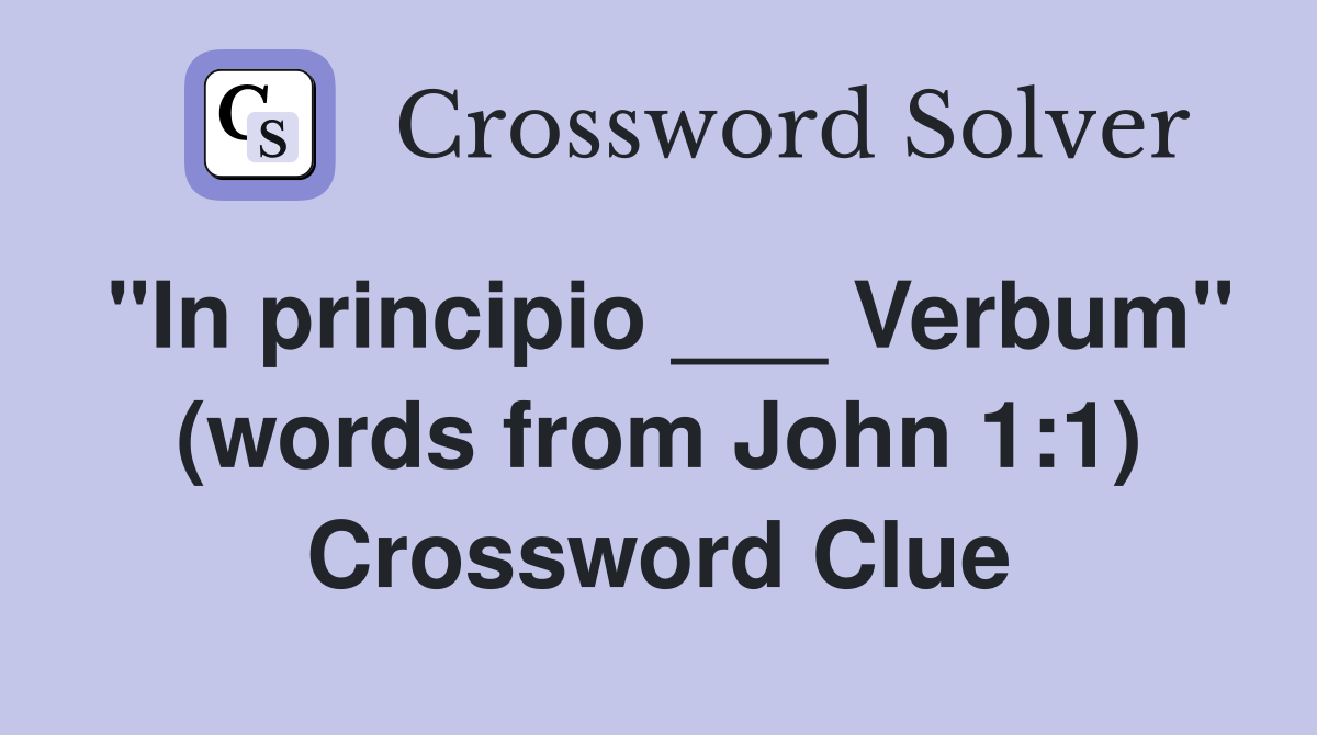 "In principio ___ Verbum" (words from John 1:1) Crossword Clue