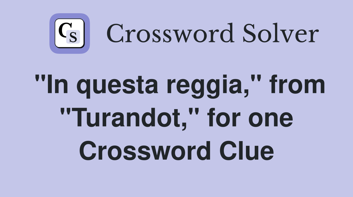 "In questa reggia," from "Turandot," for one Crossword Clue