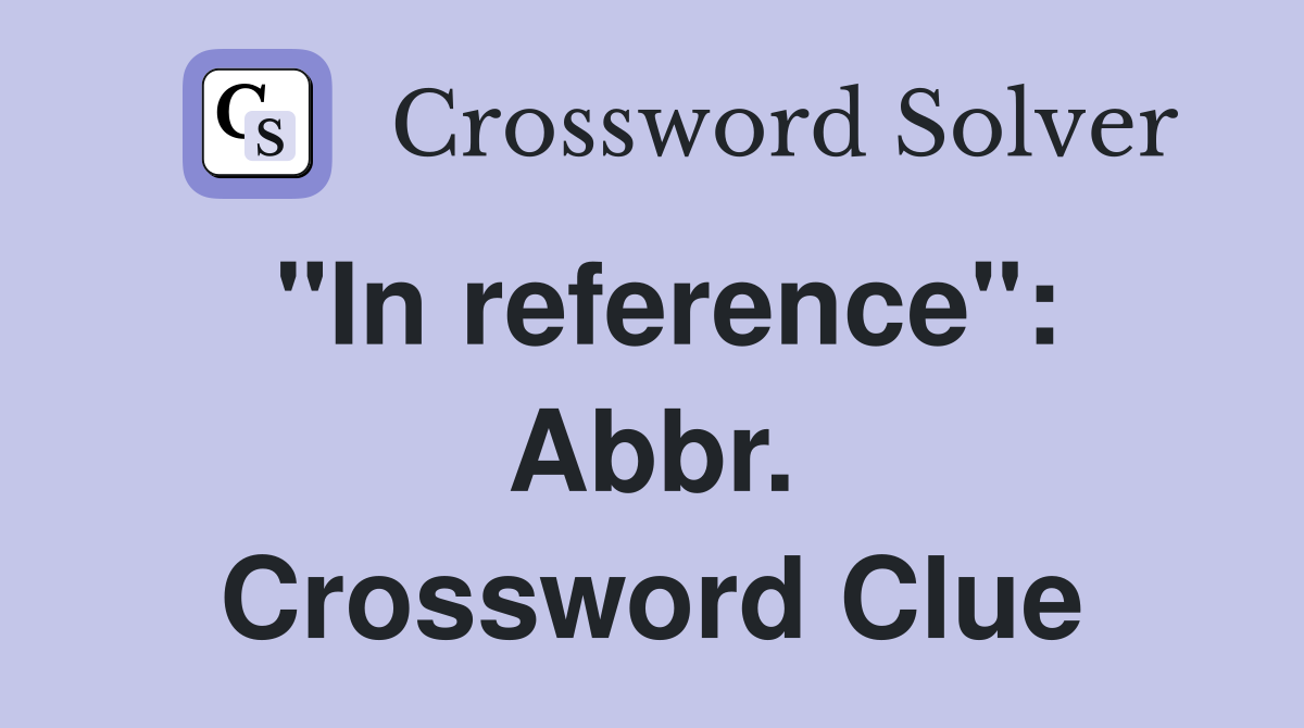 "In reference": Abbr. Crossword Clue