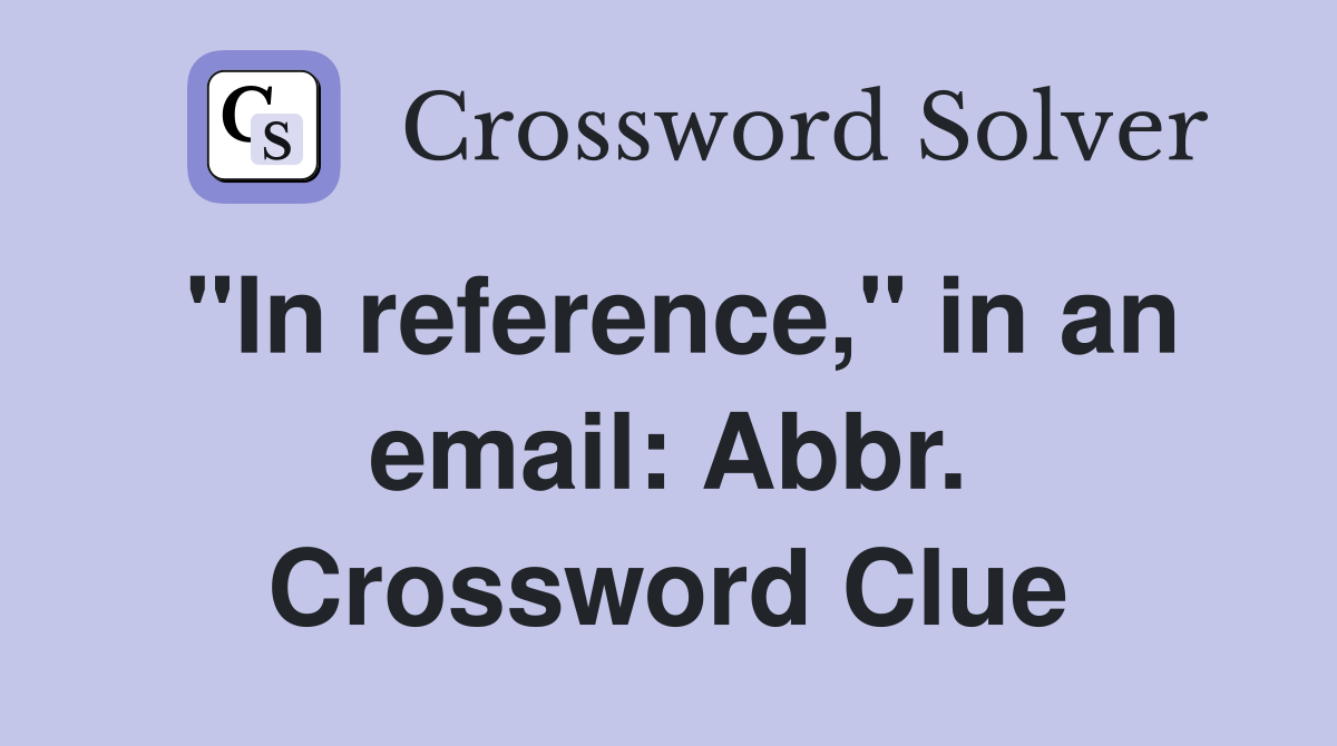 "In reference," in an email: Abbr. Crossword Clue