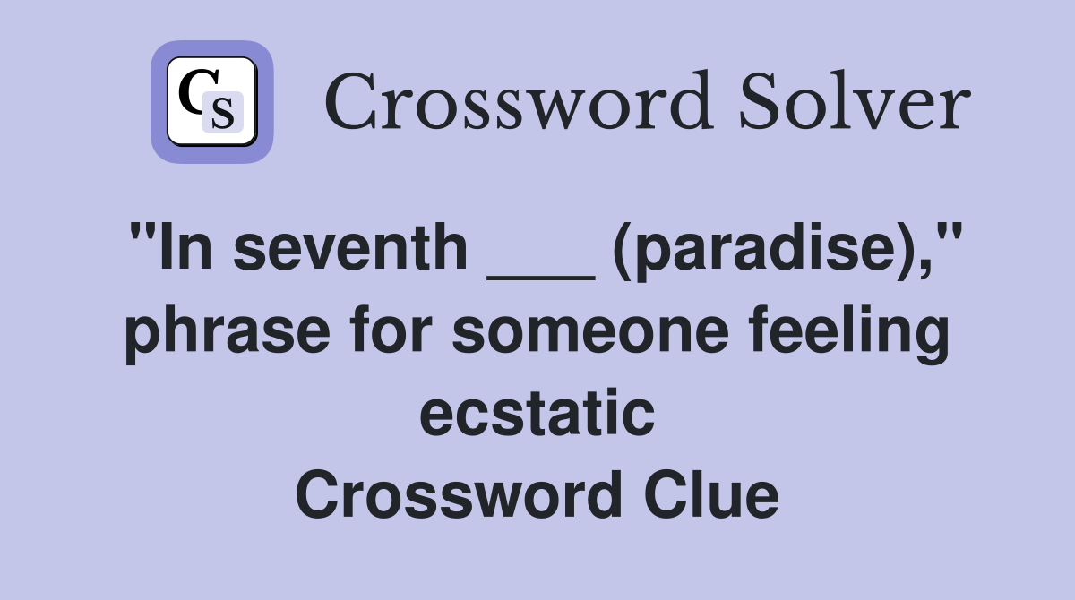 "In seventh ___ (paradise)," phrase for someone feeling ecstatic Crossword Clue