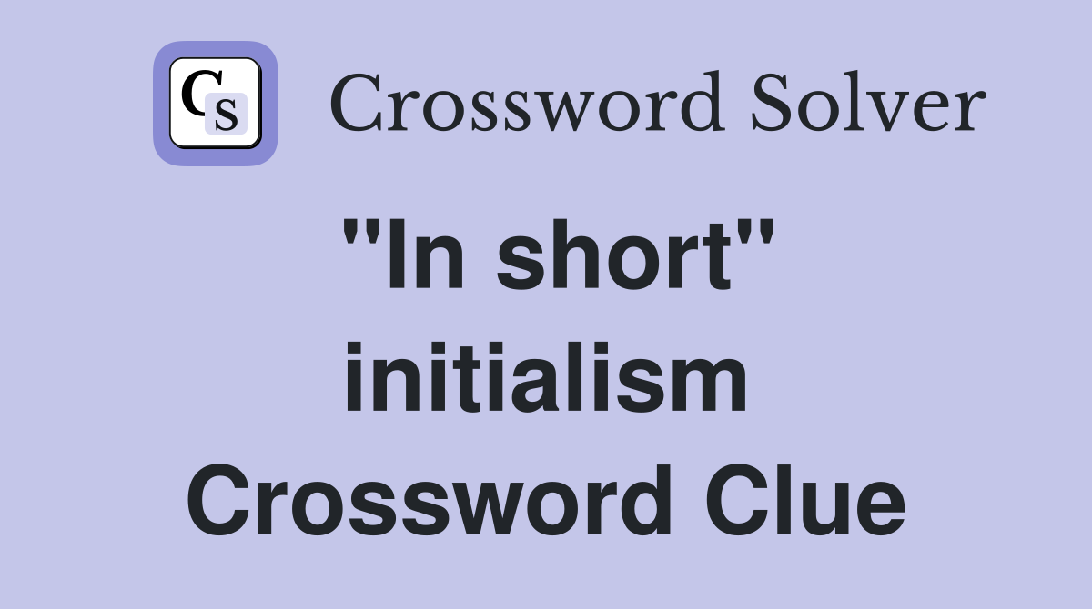 "In short" initialism Crossword Clue