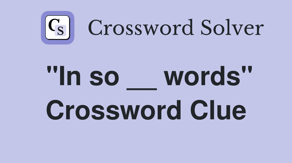 "In so __ words" Crossword Clue