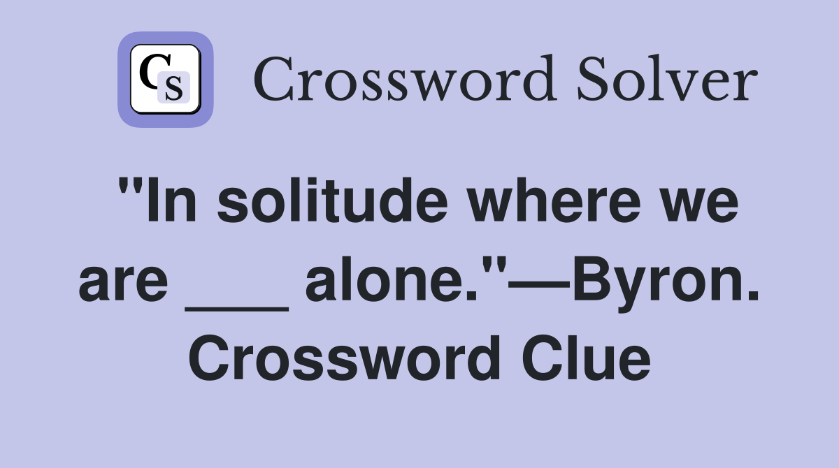 "In solitude where we are ___ alone."—Byron. Crossword Clue