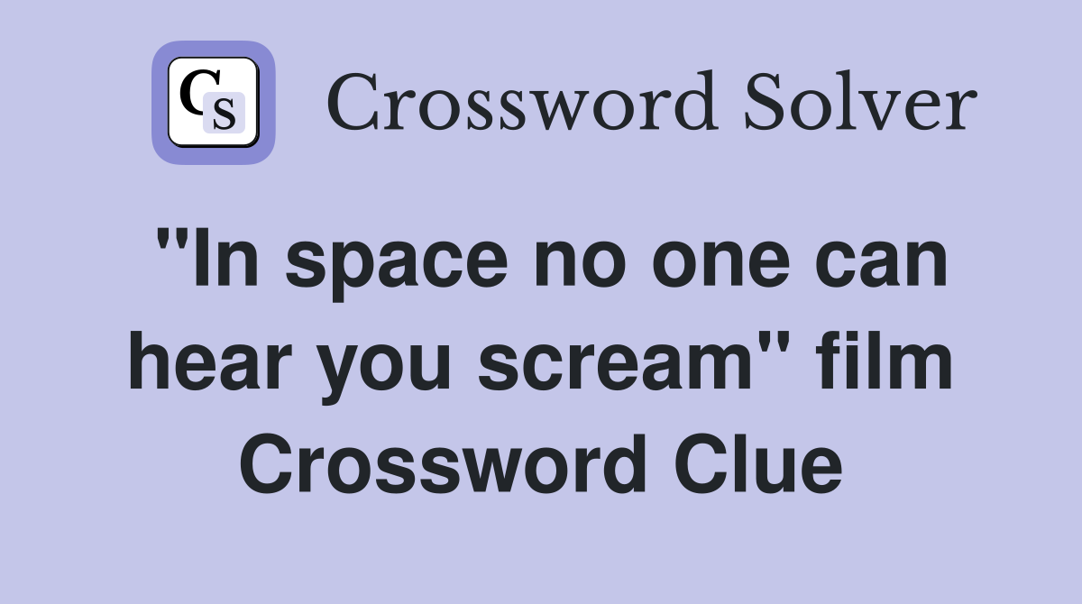 "In space no one can hear you scream" film Crossword Clue