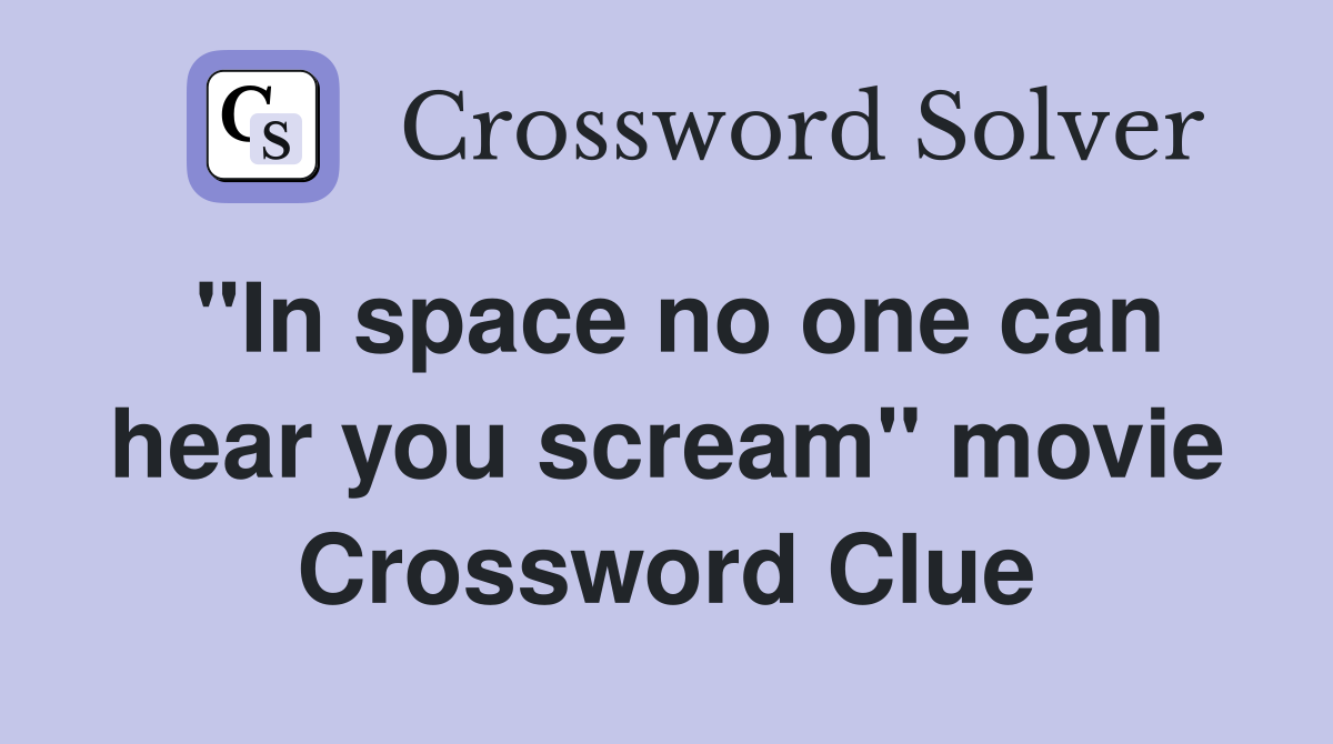 "In space no one can hear you scream" movie Crossword Clue