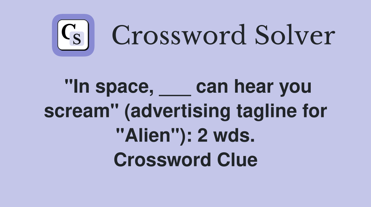 "In space, ___ can hear you scream" (advertising tagline for "Alien"): 2 wds. Crossword Clue