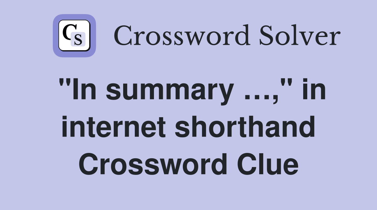 "In summary …," in internet shorthand Crossword Clue
