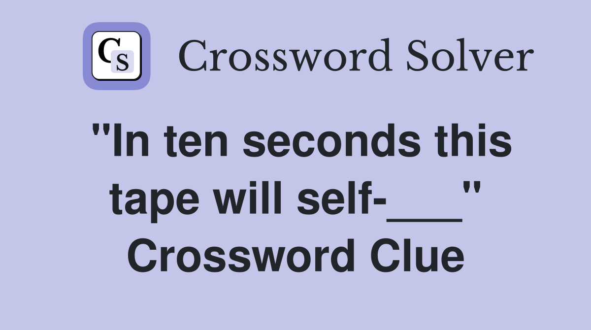 "In ten seconds this tape will self-___" Crossword Clue