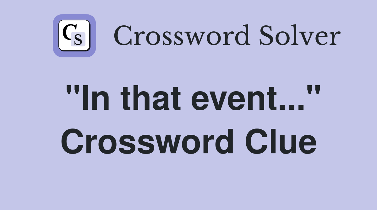 "In that event..." Crossword Clue