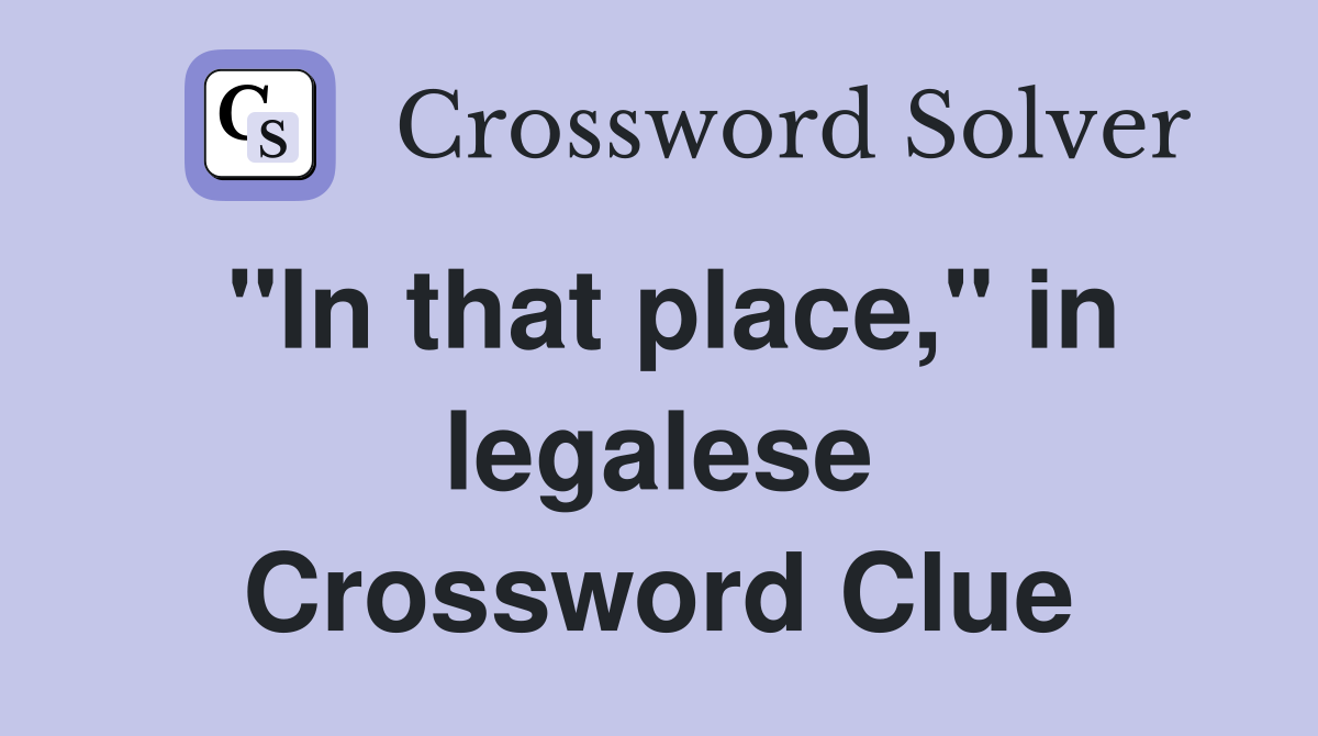 "In that place," in legalese Crossword Clue